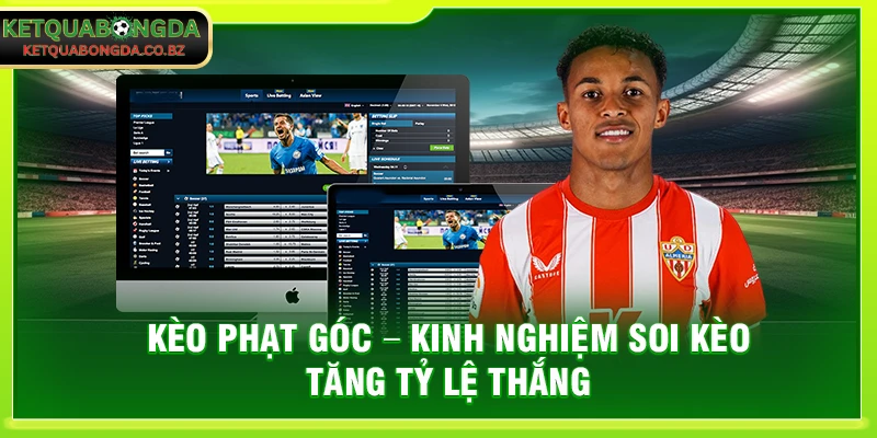Kèo Phạt Góc – Kinh Nghiệm Soi Kèo Tăng Tỷ Lệ Thắng